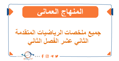 جميع ملخصات الرياضيات المتقدمة للصف الثاني عشر فصل ثاني عمان