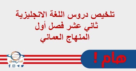 تلخيص دروس اللغة الانجليزية ثاني عشر فصل أول المنهاج العماني