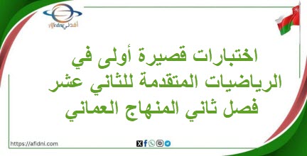 اختبارات قصيرة أولى في الرياضيات المتقدمة للثاني عشر عمان