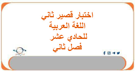 اختبارات قصيرة ثانية لغة عربية حادي عشر فصل ثاني
