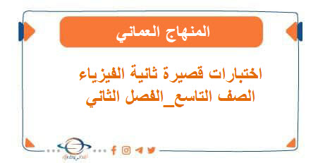 اختبارات قصير ثانية فيزياء تاسع فصل ثاني المنهاج العماني