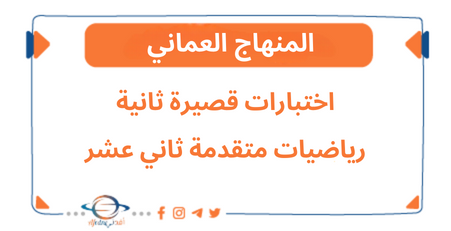 اختبارات قصيرة ثانية في مادةرياضيات متقدمة ثاني عشر فصل ثاني