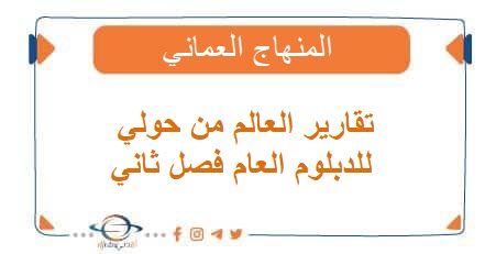 تقارير العالم من حولي للدبلوم العام فصل ثاني المنهاج العماني