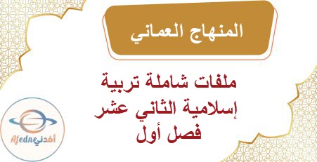 ملفات شاملة تربية إسلامية الثاني عشر فصل أول المنهاج العماني
