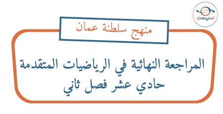 المراجعة النهائية رياضيات متقدمة حادي عشر فصل ثاني