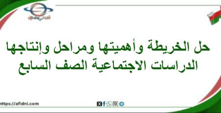 حل درس الخريطة أهميتها ومراحل إنتاجها اجتماعيات سابع فصل