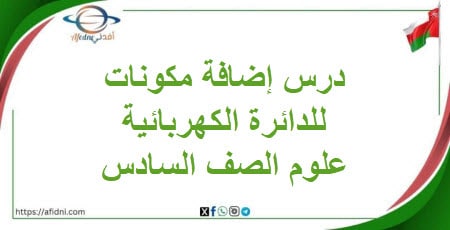 درس إضافة مكونات إلى الدائرة الكهربائية علوم سادس فصل ثاني