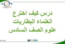 درس كيف اخترع العلماء البطاريات علوم الصف السادس فصل ثاني