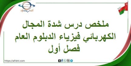 ملخص درس شدة المجال الكهربائي فيزياء الدبلوم العام فصل أول